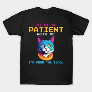 Please Be Patient With Me I'm From The 1900s T-Shirt